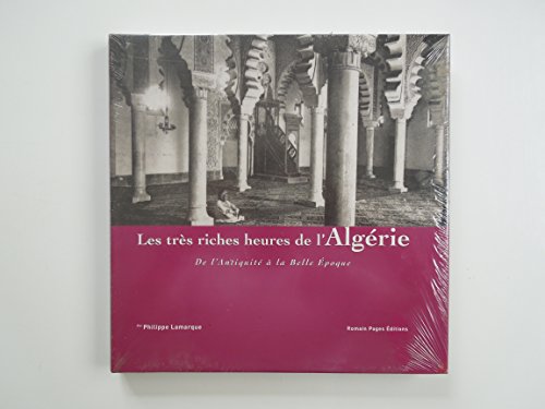 LES TRES RICHES HEURES DE L'ALGERIE DE L'ANTIQUITE A LA BELLE EPOQUE