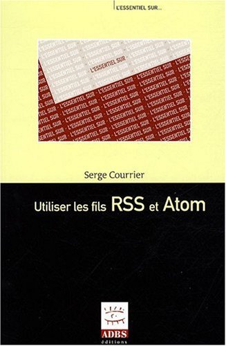 Beispielbild fr utiliser les fils RSS et Atom zum Verkauf von LiLi - La Libert des Livres