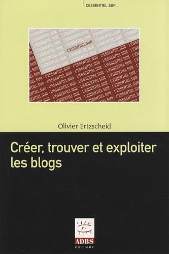 Beispielbild fr Cr er, trouver et exploiter les blogs Ertzscheid, Olivier zum Verkauf von LIVREAUTRESORSAS