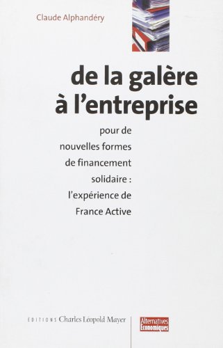 9782843770579: De La Galere A L'Entreprise : Pour De Nouvelles Formes De Financement Solidaire, L'Experience De France Active
