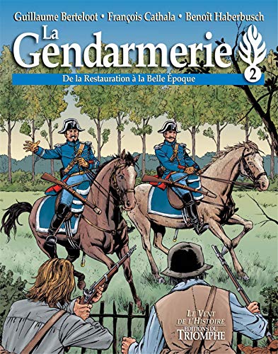 9782843784897: La Gendarmerie - De la Restauration  la Belle poque, tome 2 (Le vent de l'histoire)