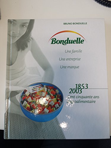 Stock image for Bonduelle, Une Famille, Une Entreprise, Une Marque : 1853-2003, Cent Cinquante Ans D'agroalimentaire for sale by RECYCLIVRE