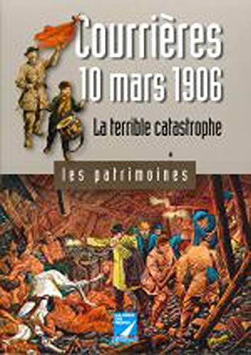 Stock image for Courrieres: 10 mars 1906 : la terrible catastrophe for sale by Ammareal