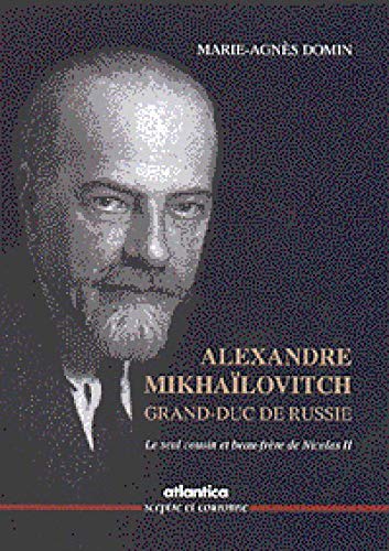 Stock image for Alexandre Mikhalovitch, Grand-Duc de Russie : Le seul cousin et beau-frre de Nicolas II Domin, Marie-Agns for sale by Librairie LOVE