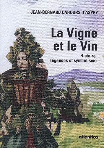 Imagen de archivo de La Vigne Et Le Vin : Histoire, Lgendes Et Symbolisme a la venta por RECYCLIVRE