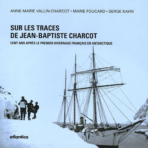 9782843948008: Sur les traces de Jean-Baptiste Charcot : Cent ans aprs le premier hivernage franais en Antarctique
