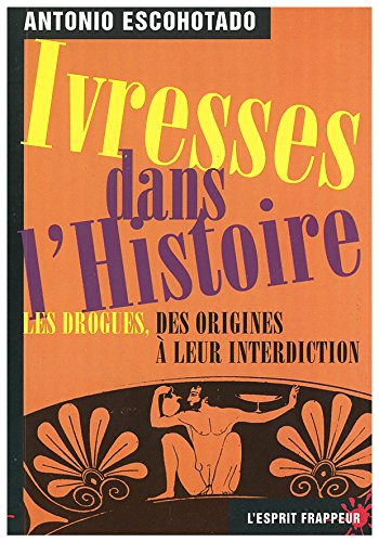 Stock image for IVRESSES DANS L'HISTOIRE:LES DROGUES,DES ORIGINES A LEUR INTERDICTION for sale by Bibliofolie