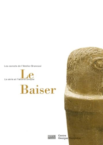 Beispielbild fr Le Baiser. Les carnets de l`Atelier Brancusi. La serie et l`oeuvre unique. zum Verkauf von Antiquariat Willi Braunert