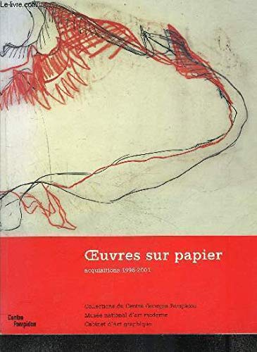 Oeuvres Sur Papier: Acquisitions 1996-2001; Collections du Centre Georges Pompidou, Musee nationa...