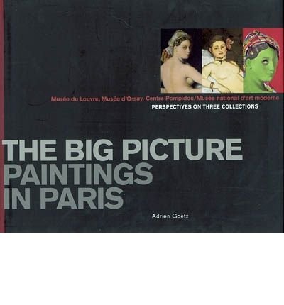 Beispielbild fr THE BIG PICTURE PAINTING IN PARIS - GDE GALERIE DES PEINTURES (ANGLAISE): MUSEE DU LOUVRE, MUSEE D'ORSAY, CENTRE POMPIDOU zum Verkauf von HPB-Diamond