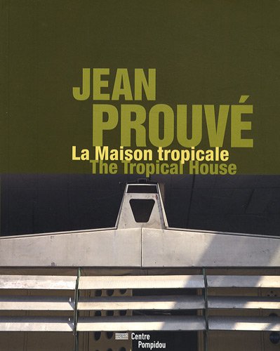

Jean Prouve - La Maison Tropicale/the Tropical House (bilingue Anglais/francais) (catalogues Du M.n.a.m)