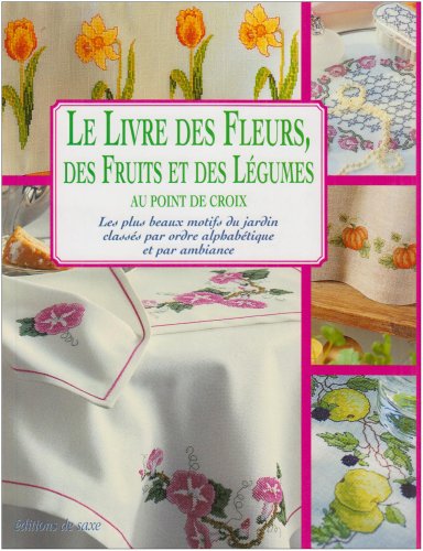Stock image for Le Livre des Fleurs, des Fruits et des Legumes au Point de Croix for sale by medimops