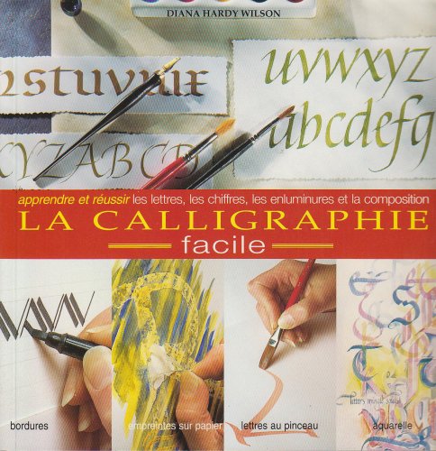 9782844391377: La Calligraphie Facile. Apprendre & Russir les Lettres, Chiffres, Enluminures