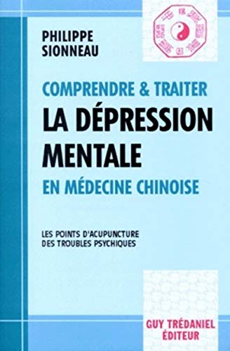 9782844450067: Comprendre Et Traiter La Depression Mentale En Medecine Chinoise. Les Points D'Acupuncture Des Troubles Psychiques