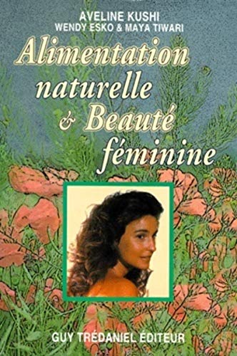 Alimentation naturelle et beaute feminine (9782844450098) by Kushi, Aveline; Esko, Wendy; Tiwari, Maya