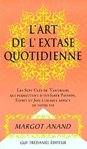 Beispielbild fr L'extase au quotidien ou La passion de vivre au XXIe sicle : Les sept clefs du tantrisme qui permettent d'intgrer passion, esprit et joie  chaque aspect de votre vie zum Verkauf von medimops