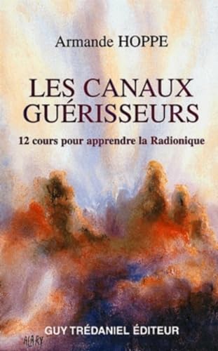 9782844452559: Les canaux gurisseurs - 12 cours pour apprendre la Radionique