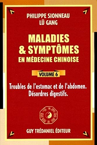 Beispielbild fr Maladies et symptmes en mdecine chinoise, Tome 6: Troubles de l'estomac et de l'abdomen, dsordres digestifs zum Verkauf von medimops