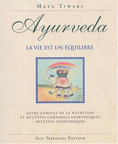 9782844454379: Ayurveda, la vie est un quilibre: Guide complet de la nutrition et des types corporels ayurvdiques, recettes ayurvdiques