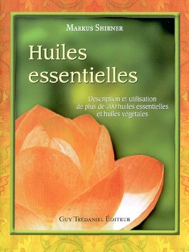 9782844455062: Huiles essentielles: Description et utilisation de plus de 200 huiles essentielles et huiles vgtales