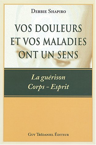 Beispielbild fr Vos douleurs et vos maladies ont un sens : La gurison Corps-Esprit zum Verkauf von medimops
