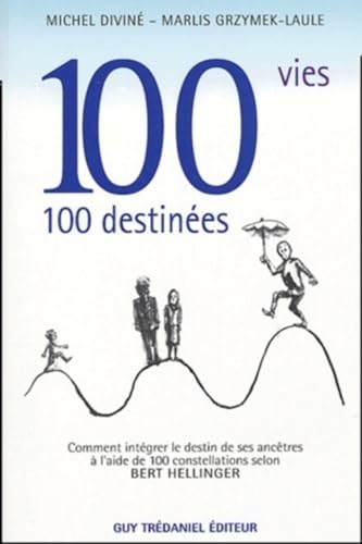 9782844455222: 100 vies... 100 destines: Comment intgrer le destin de ses anctres  l'aide de 100 constellations selon Bert Hellinger