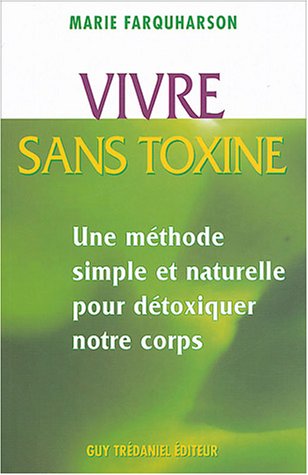 Stock image for Vivre sans toxines : Mthodes simples et naturelles pour dtoxiquer notre corps for sale by medimops