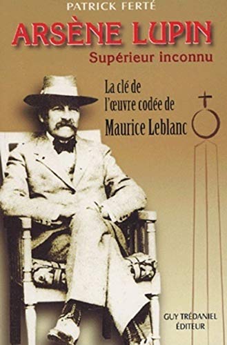 9782844455796: Arsene lupin - Suprieur inconnu: Arcanes, filigranes et cryptogrammes : la cl de l'oeuvre code de Maurice Leblanc