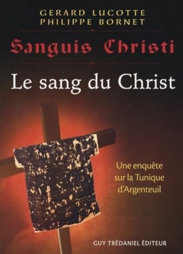 Stock image for Sanguis Christi : Le sang du Christ. Une enqute sur la Tunique d'Argenteuil Lucotte, Grard et Bornet, Philippe for sale by MaxiBooks