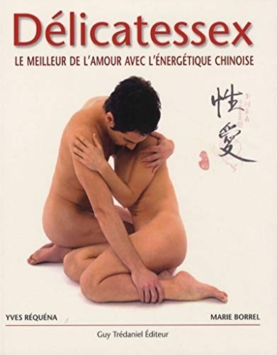 DÃ©licatessex: Le meilleur de l'amour avec l'Ã©ne rgÃ©tique chinoise (9782844457479) by Borrel, Marie; RÃ©quÃ©na, Yves