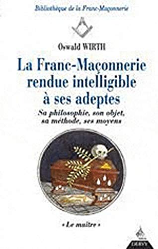 Beispielbild fr La Franc-maonnerie Rendue Intelligible  Ses Adeptes : Sa Philosophie, Son Objet, Sa Mthode, Ses M zum Verkauf von RECYCLIVRE