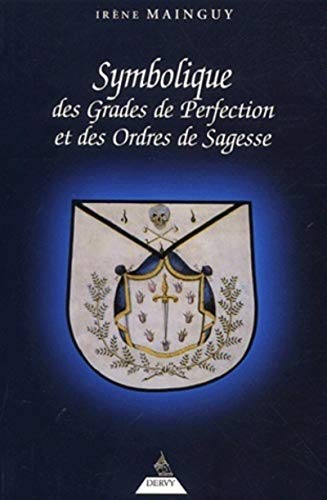 9782844542243: Symbolique des grades de perfection et des ordres de sagesse: Aux Rites Ecossais Ancien et Accept et Franais ou la Matrise approfondie