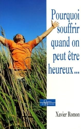 9782844544124: Pourquoi souffrir quand on peut tre heureux...