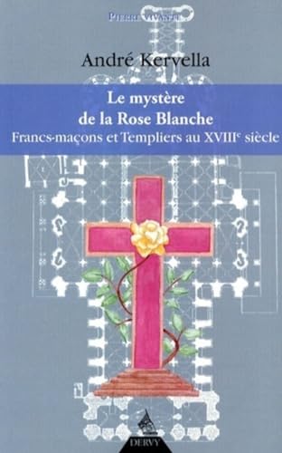 9782844545923: La mystre de la Rose Blanche: Francs-Maons et templiers au XVIIIe sicle