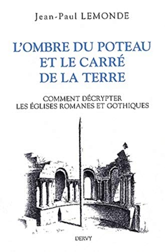 Beispielbild fr L'ombre du poteau et le carr de terre : Ou Comment dcrypter les glises romanes et gothiques zum Verkauf von medimops