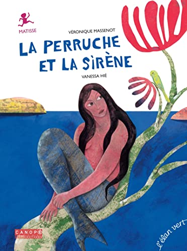 9782844556783: LA PERRUCHE ET LA SIRNE - NE: Henri Matisse (Albums)