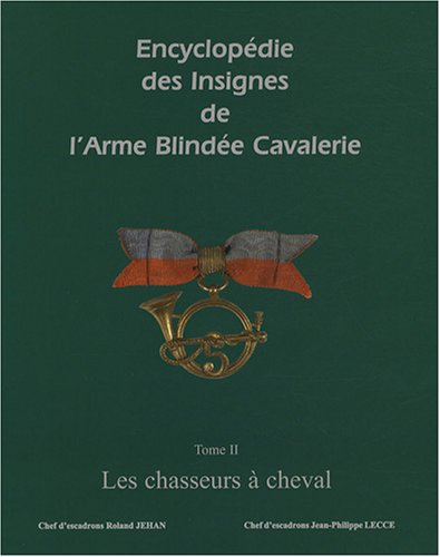 Encyclopédie des insignes de l'armé blindée cavalerie : Tome 2, Les chasseurs à cheval - JEHAN ( Roland ) & LECCE ( Jean-Philippe ) [ Chefs d 'Escadrons ]