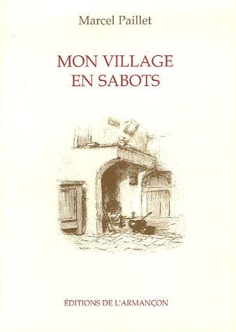 Beispielbild fr Mon village en sabots : De la terre de mémoire aux racines du souvenir : un enfance morvandelle vers 1900 zum Verkauf von Ammareal