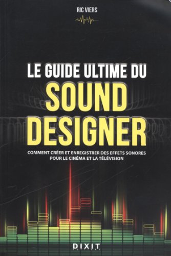 9782844811653: Le guide ultime du sound designer: Comment crer et enregistrer des effets sonores pour le cinma et la tlvision
