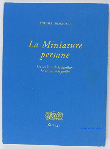 9782844900050: La miniature persane: Les couleurs de la lumire, le miroir et le jardin (Farrago)