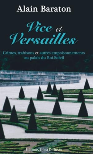 Beispielbild fr Vice et Versailles : Crimes, trahisons et autres empoisonnements au palais du Roi-Soleil zum Verkauf von Ammareal