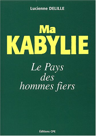 9782845031616: Ma Kabylie, du Djurdjura aux Monts Babors: Le pays des hommes fiers