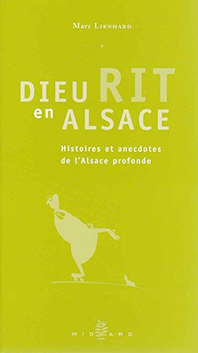 Dieu Rit en Alsace. Histoires et anecdotes de l`Alsace profonde. - Marc Lienhard