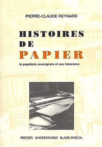 HISTOIRES DE PAPIER La Papeterie Auvergnate et Ses Historiens