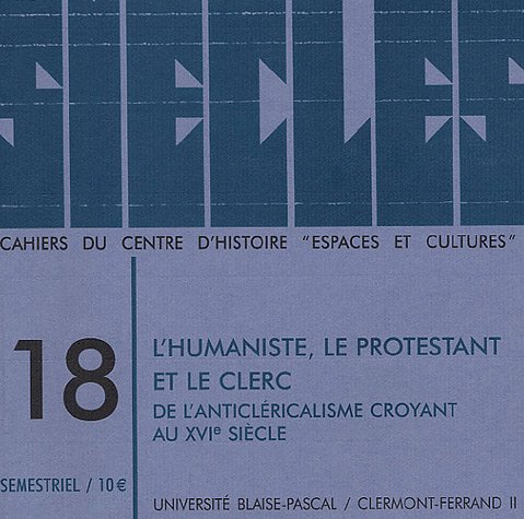 Beispielbild fr SIECLES, 18 - 2003: L'HUMANISTE, LE PROTESTANT ET LE CLERC. DE L'ANTICLERICALISME CROYANT AU XVIE SIECLE zum Verkauf von Prtico [Portico]