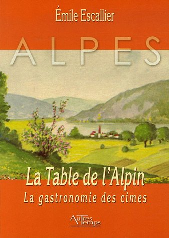 Beispielbild fr La Table de l'Alpin : La gastronomie des cimes zum Verkauf von Ammareal