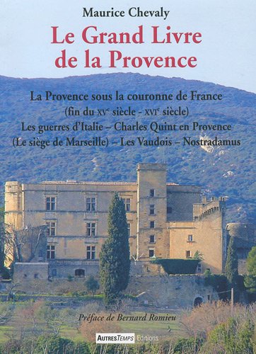 Beispielbild fr Le Grand Livre de la Provence : Tome 4, La Provence sous la couronne de France (fin du XVe sicle - XVIe sicle) Les guerres d'Italie, Charles Quint . sige de Marseille) Les Vaudois, Nostradamus zum Verkauf von LiLi - La Libert des Livres