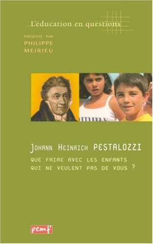 Imagen de archivo de Johann-heinrich Pestalozzi : Que Faire Avec Les Enfants Qui Ne Veulent Pas De Vous ? a la venta por RECYCLIVRE