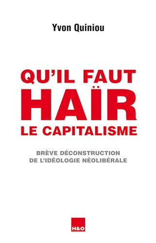 Stock image for Qu'il faut har le capitalisme : Brve dconstruction de l'idologie nolibrale for sale by Ammareal