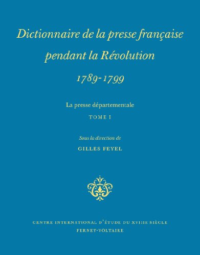 Dictionnaire de la presse française pendant la Révolution 1789-1799 ----------- TOME 1